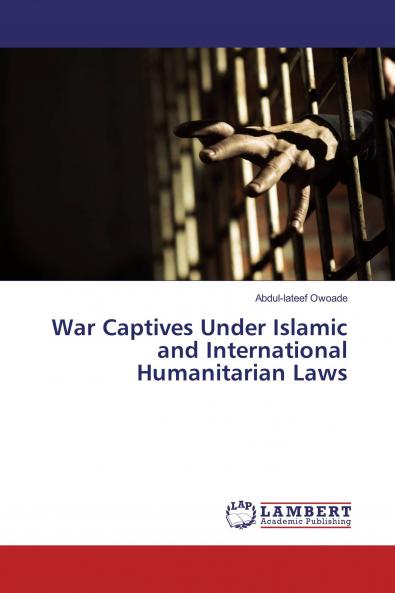 War Captives Under Islamic and International Humanitarian Laws