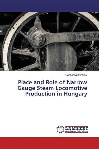 Place and Role of Narrow Gauge Steam Locomotive Production in Hungary