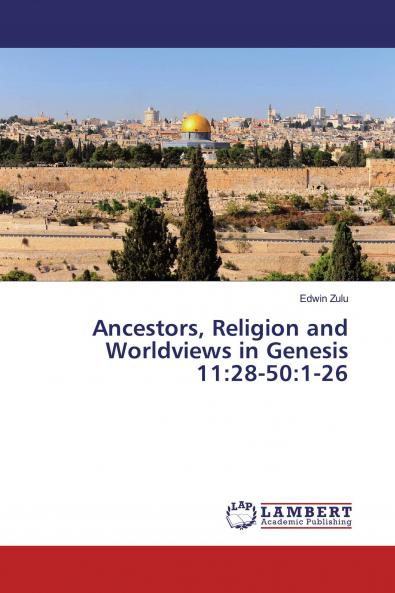 Ancestors Religion and Worldviews in Genesis 11:28-50:1-26