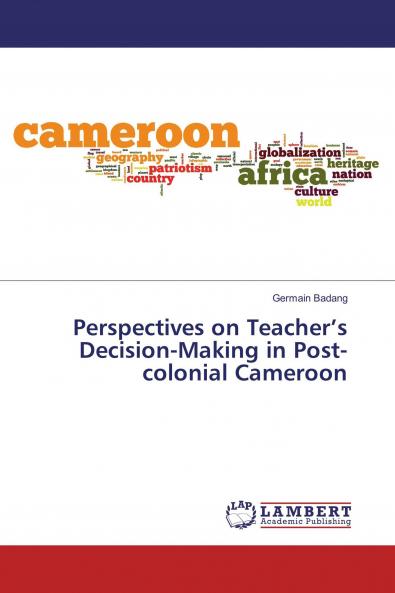 Perspectives on Teacher���s Decision-Making in Post-colonial Cameroon
