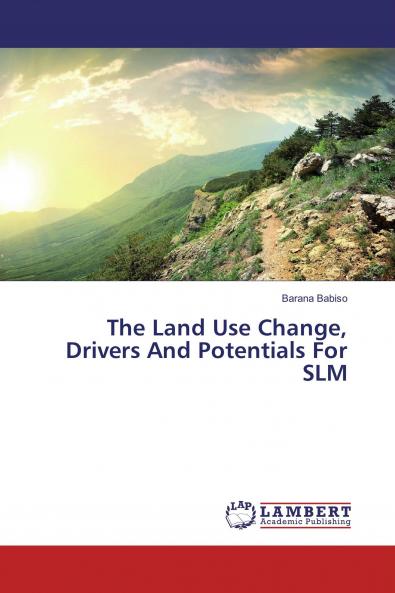 The Land Use Change Drivers And Potentials For SLM