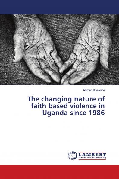 The changing nature of faith based violence in Uganda since 1986