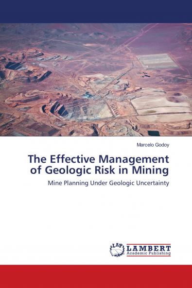 The Effective Management of Geologic Risk in Mining: Mine Planning Under Geologic Uncertainty