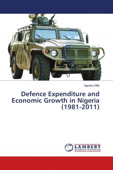 Defence Expenditure and Economic Growth in Nigeria (1981-2011)