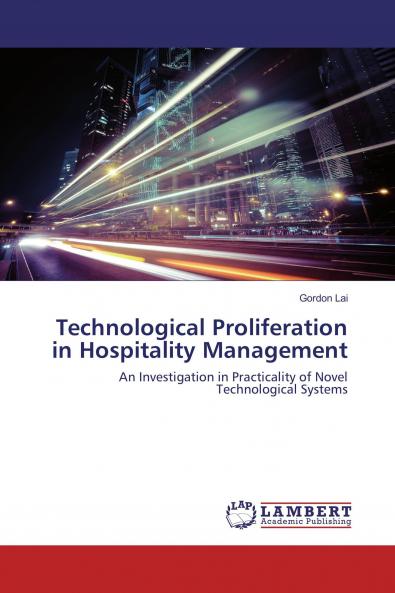 Technological Proliferation in Hospitality Management: An Investigation in Practicality of Novel Technological Systems
