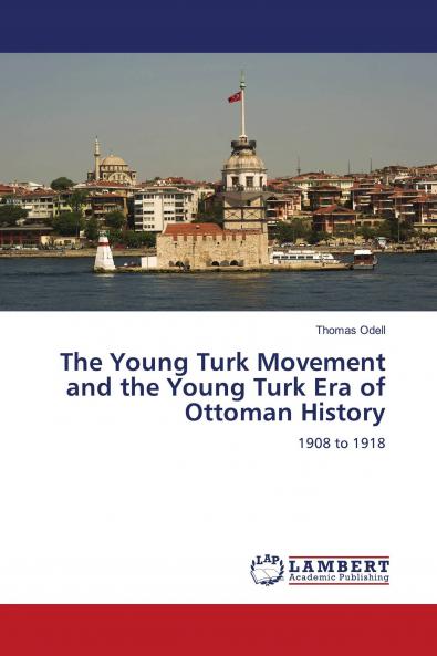 The Young Turk Movement and the Young Turk Era of Ottoman History