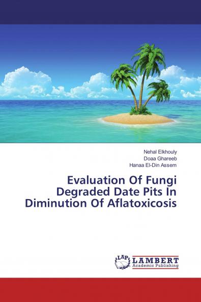 Evaluation Of Fungi Degraded Date Pits In Diminution Of Aflatoxicosis