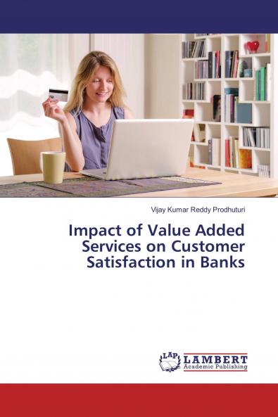 Impact of Value Added Services on Customer Satisfaction in Banks