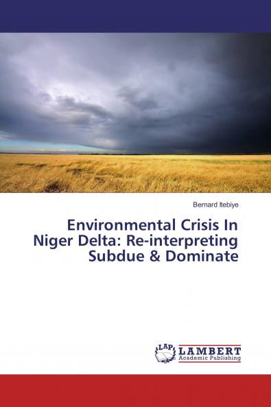 Environmental Crisis In Niger Delta: Re-interpreting Subdue & Dominate