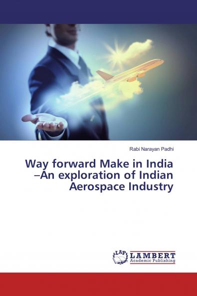Way forward Make in India ���An exploration of Indian Aerospace Industry