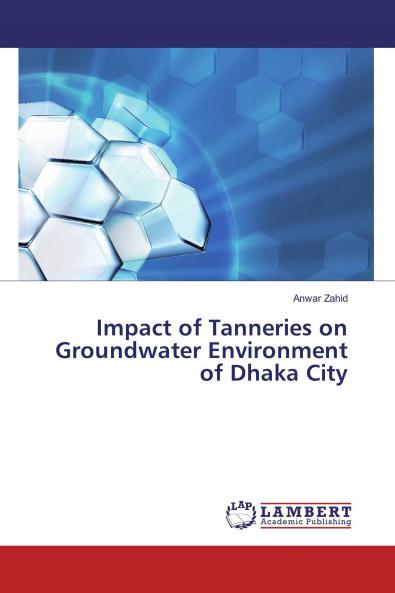 Impact of Tanneries on Groundwater Environment of Dhaka City