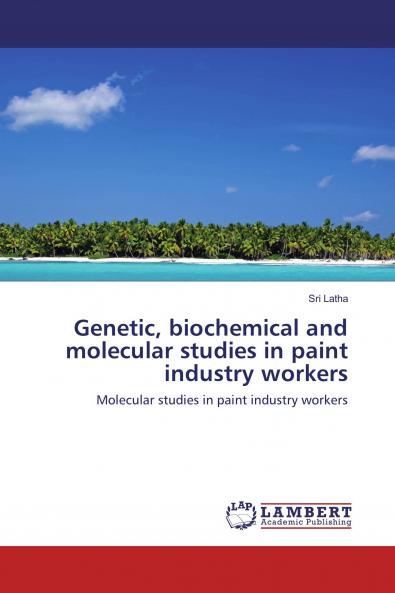 Genetic biochemical and molecular studies in paint industry workers