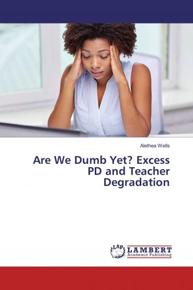 Are We Dumb Yet? Excess PD and Teacher Degradation