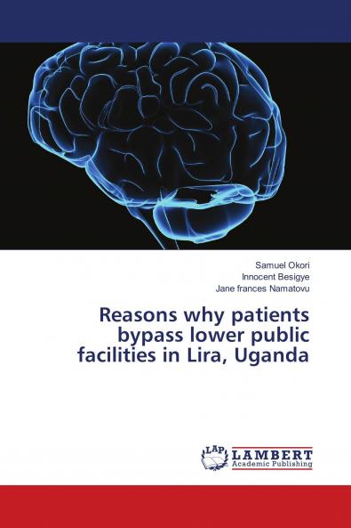 Reasons why patients bypass lower public facilities in Lira Uganda