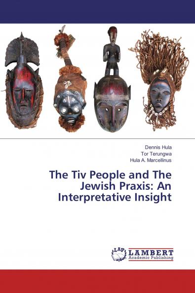 The Tiv People and The Jewish Praxis: An Interpretative Insight