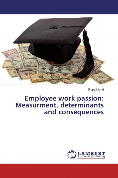 Employee work passion: Measurment determinants and consequences