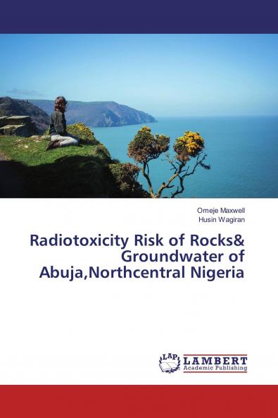 Radiotoxicity Risk of Rocks& Groundwater of AbujaNorthcentral Nigeria