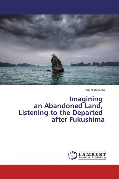 Imagining an Abandoned Land Listening to the Departed after Fukushima