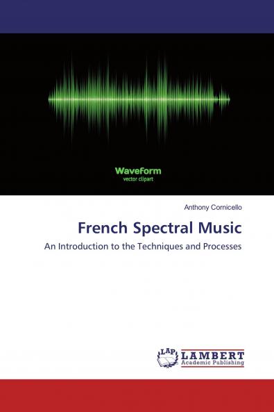 French Spectral Music: An Introduction to the Techniques and Processes