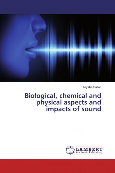 Biological chemical and physical aspects and impacts of sound