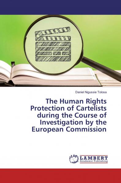 The Human Rights Protection of Cartelists during the Course of Investigation by the European Commission