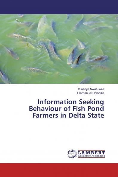 Information Seeking Behaviour of Fish Pond Farmers in Delta State