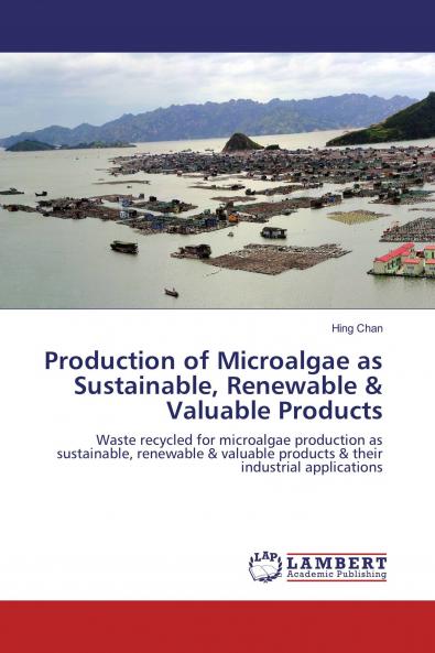 Production of Microalgae as Sustainable, Renewable & Valuable Products