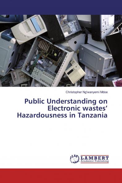 Public Understanding on Electronic wastes��� Hazardousness in Tanzania