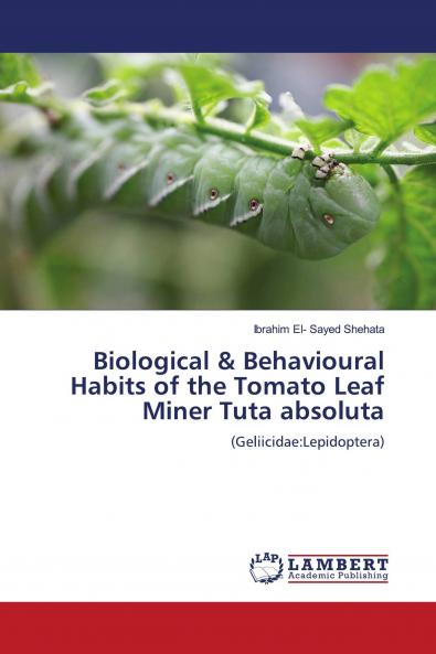 Biological & Behavioural Habits of the Tomato Leaf Miner Tuta absoluta