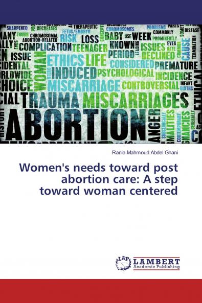 Women's needs toward post abortion care: A step toward woman centered