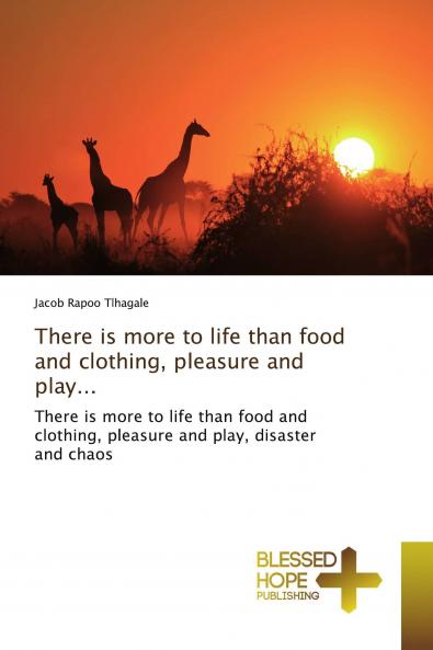 There is more to life than food and clothing pleasure and play...