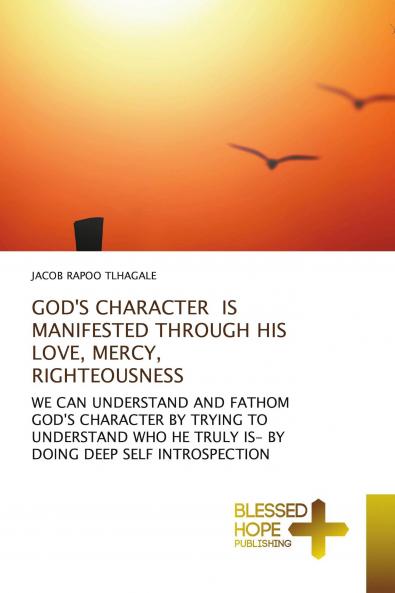 GOD'S CHARACTER IS MANIFESTED THROUGH HIS LOVE MERCY RIGHTEOUSNESS