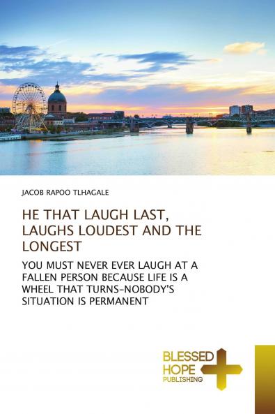 HE THAT LAUGH LAST LAUGHS LOUDEST AND THE LONGEST