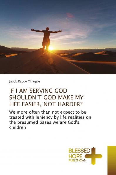 IF I AM SERVING GOD SHOULDN'T GOD MAKE MY LIFE EASIER NOT HARDER?