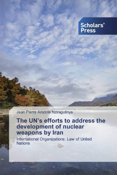 The UN's efforts to address the development of nuclear weapons by Iran