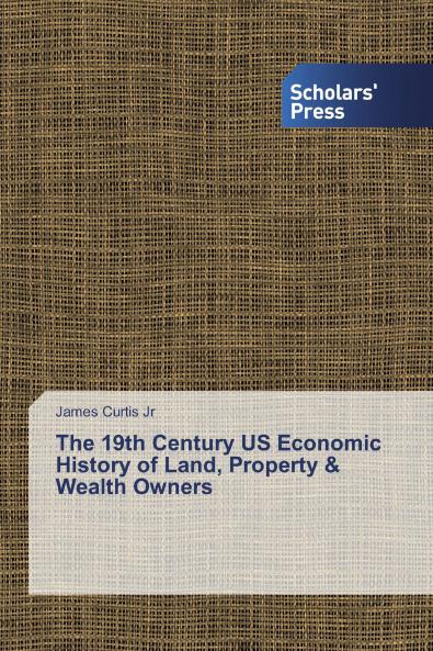 The 19th Century US Economic History of Land Property & Wealth Owners