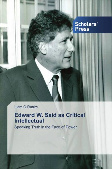 Edward W. Said as Critical Intellectual: Speaking Truth in the Face of Power