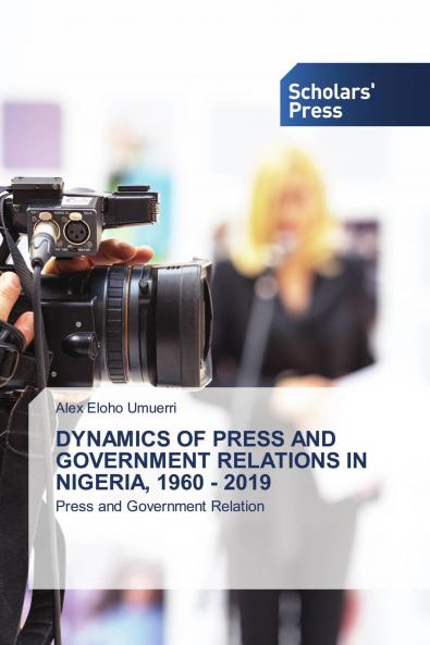 DYNAMICS OF PRESS AND GOVERNMENT RELATIONS IN NIGERIA 1960 - 2019