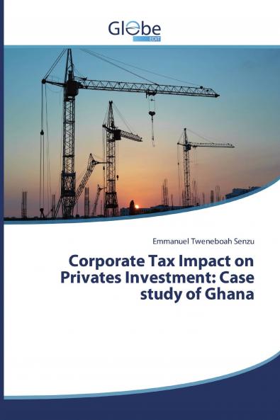 Corporate Tax Impact on Privates Investment: Case study of Ghana
