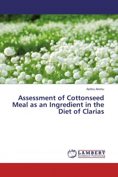 Assessment of Cottonseed Meal as an Ingredient in the Diet of Clarias