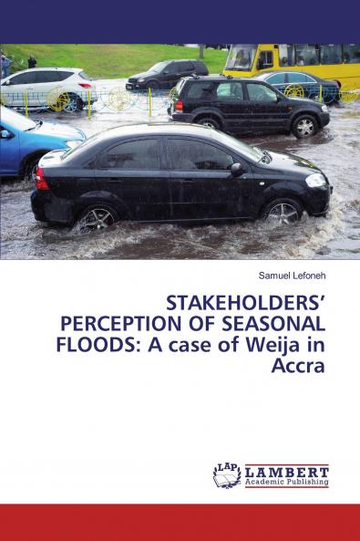 STAKEHOLDERS��� PERCEPTION OF SEASONAL FLOODS: A case of Weija in Accra