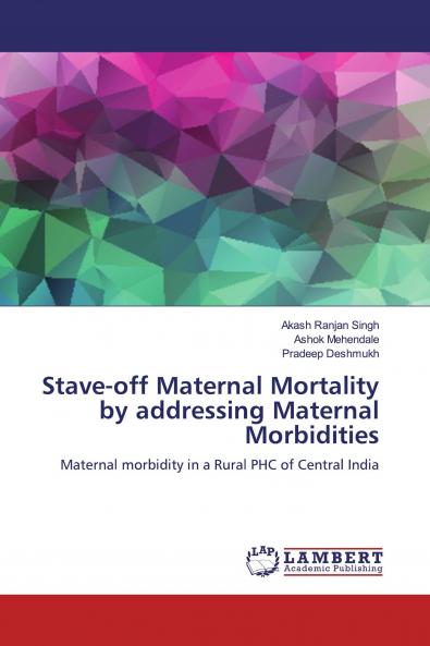 Stave-off Maternal Mortality by addressing Maternal Morbidities