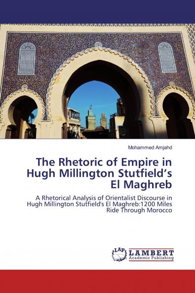 The Rhetoric of Empire in Hugh Millington Stutfield���s El Maghreb