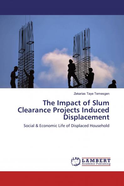 The Impact of Slum Clearance Projects Induced Displacement