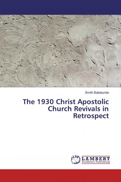 The 1930 Christ Apostolic Church Revivals in Retrospect