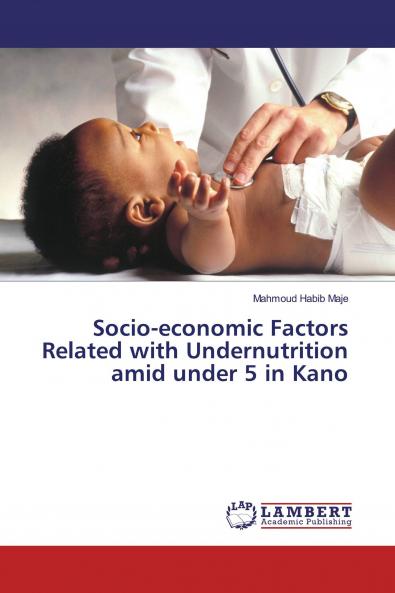 Socio-economic Factors Related with Undernutrition amid under 5 in Kano