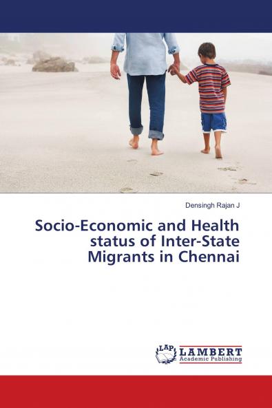 Socio-Economic and Health status of Inter-State Migrants in Chennai