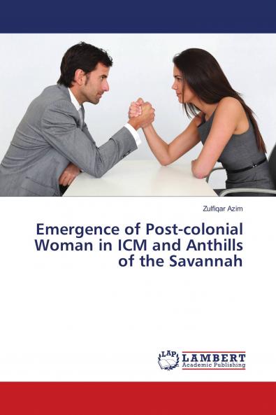 Emergence of Post-colonial Woman in ICM and Anthills of the Savannah