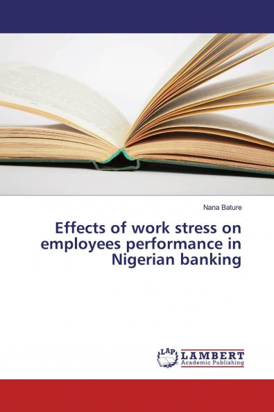 Effects of work stress on employees performance in Nigerian banking