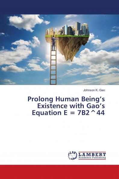 Prolong Human Being���s Existence with Gao���s Equation E = 7B2^44